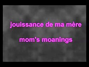 la jouissance de ma mere - mom's moanings